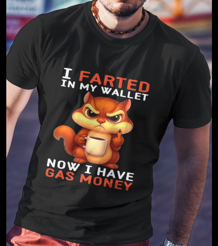 I Farted In My Wallet Now I Have Gas Money Squirrel Meme T-Shirt