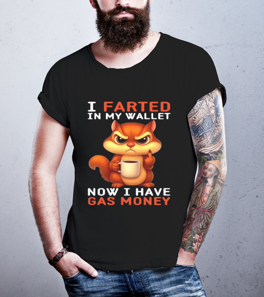 I Farted In My Wallet Now I Have Gas Money Squirrel Meme T-Shirt