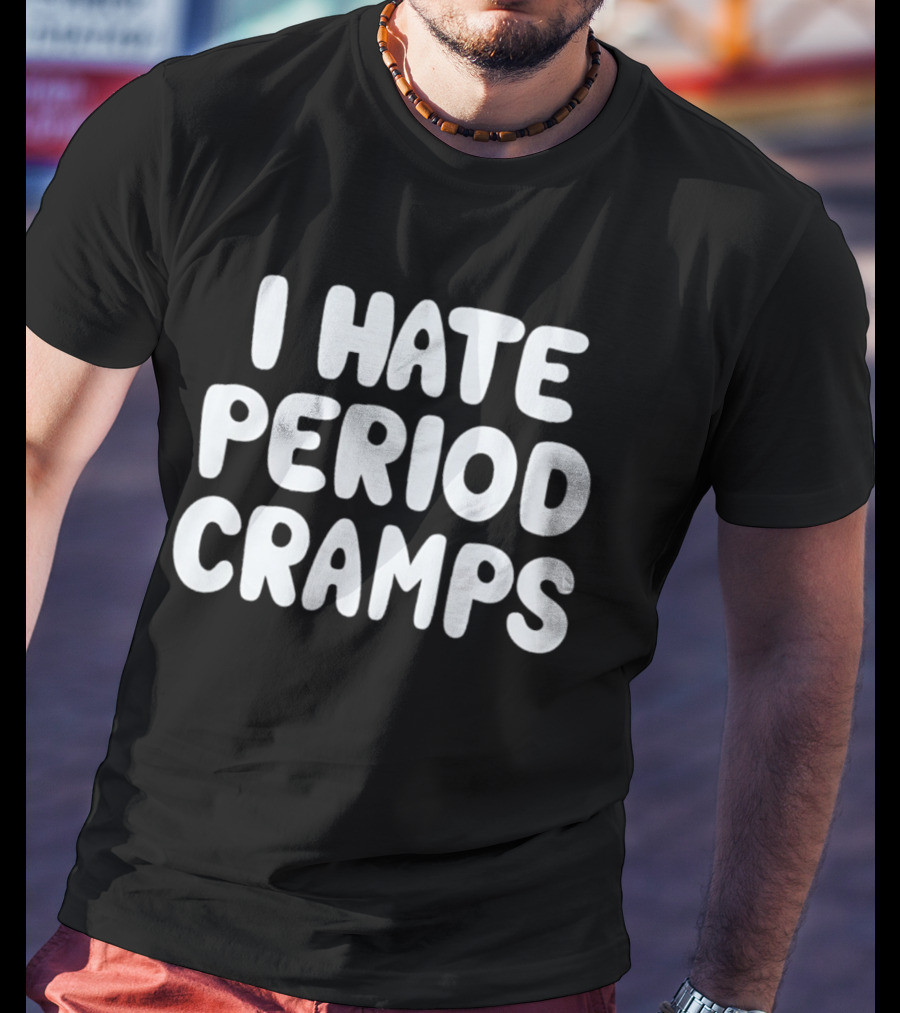 I Hate Period Cramps T-Shirt