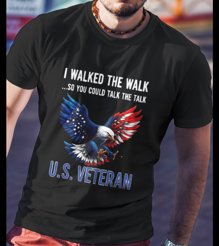 I Walked The Walk So You Could Talk The Talk U.S. Veteran Bald Eagle Flag T-Shirt