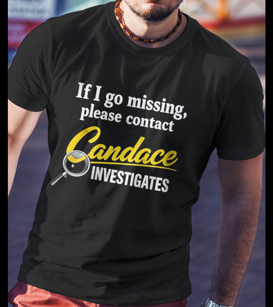 If I Go Missing Please Contact Candace Investigates Text With Magnifying Glass T-Shirt