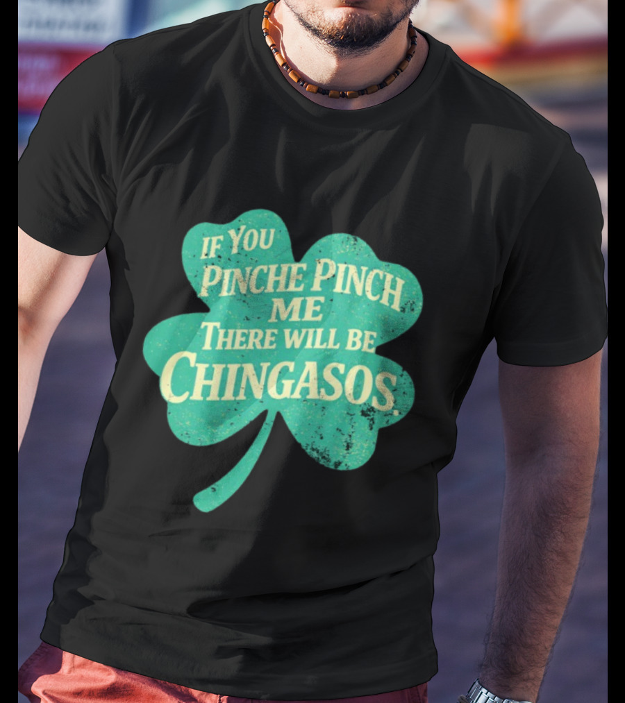 If You Pinche Pinch Me There Will Be Chingasos St. Patrick's Day Humor Shamrock T-Shirt