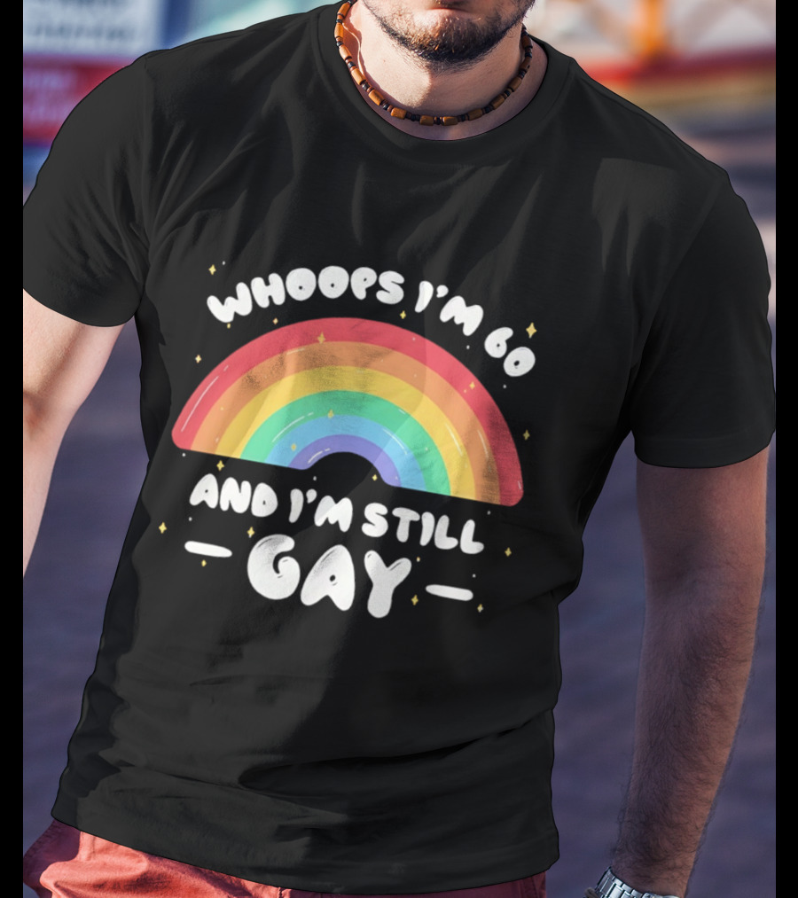 Whoops I'm 60 And I'm Still Gay Rainbow Pride 60th Birthday T-Shirt