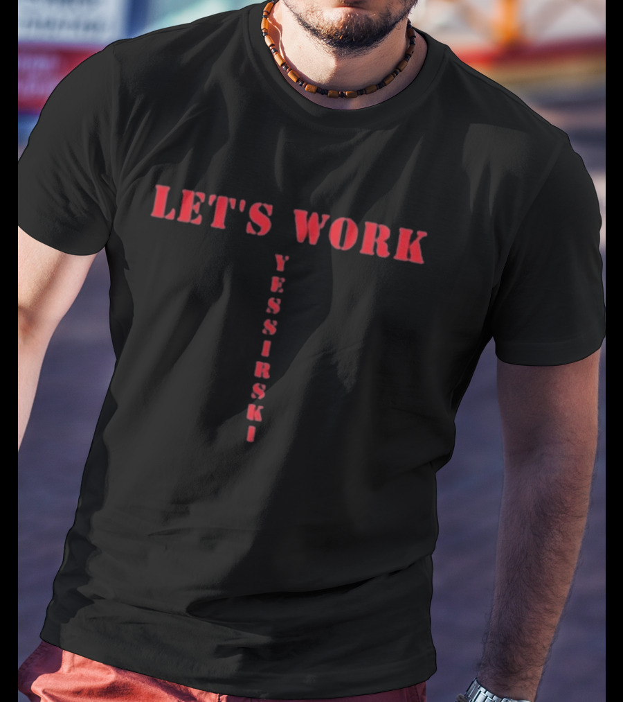 LET'S WORK YESSIRSKI Red Text Bold Vertical Alignment T-Shirt