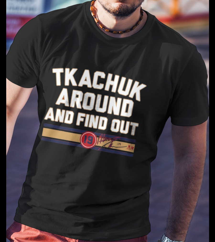 Tkachuk Around And Find Out 19 Hockey Signature T-Shirt