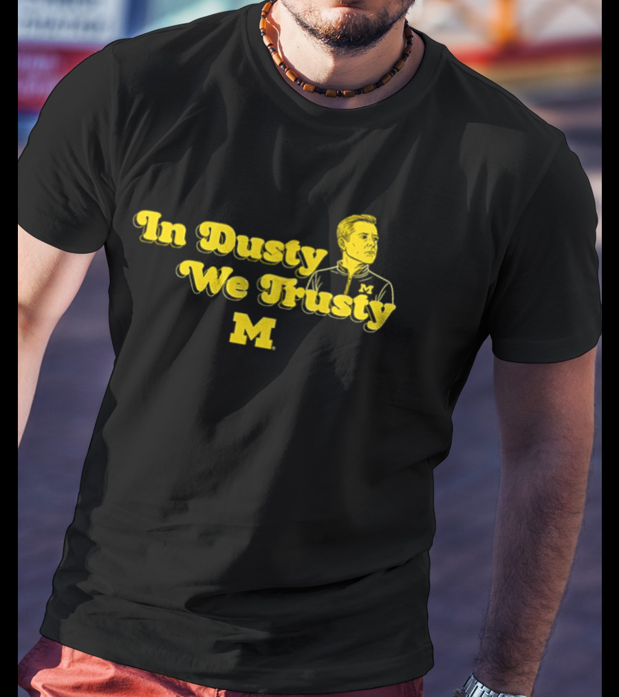 In Dusty We Trusty Michigan Wolverines M T-Shirt
