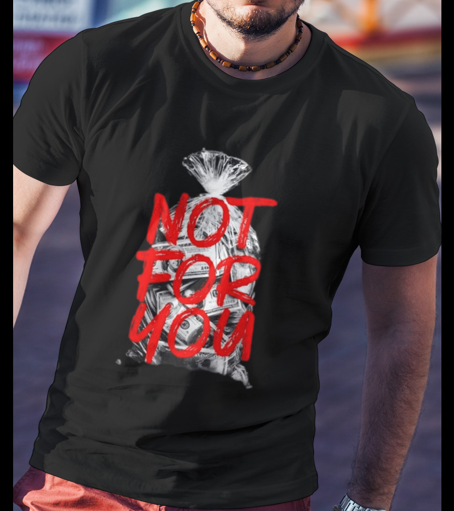 Not For You Money Bag Dollar Bills T-Shirt