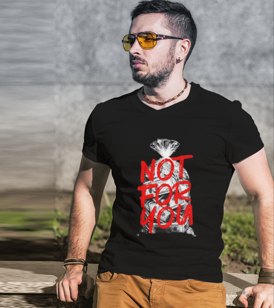 Not For You Money Bag Dollar Bills T-Shirt