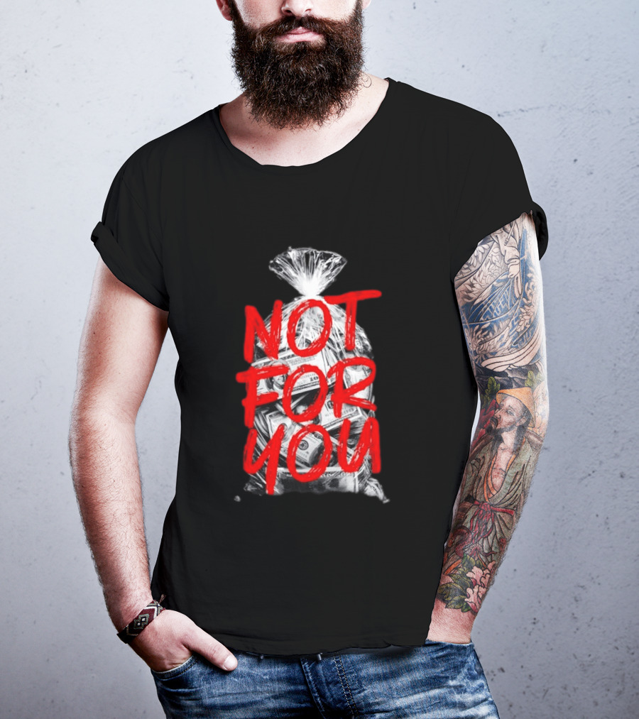 Not For You Money Bag Dollar Bills T-Shirt