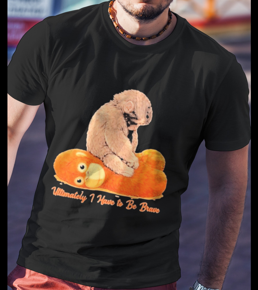 Monkey Punch Ultimately I Have To Be Brave Cute Animal T-Shirt