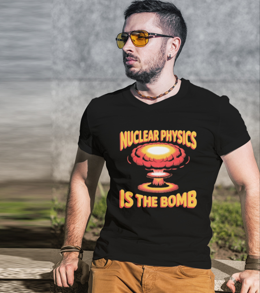 Nuclear Physics Is The Bomb Explosion Humor T-Shirt
