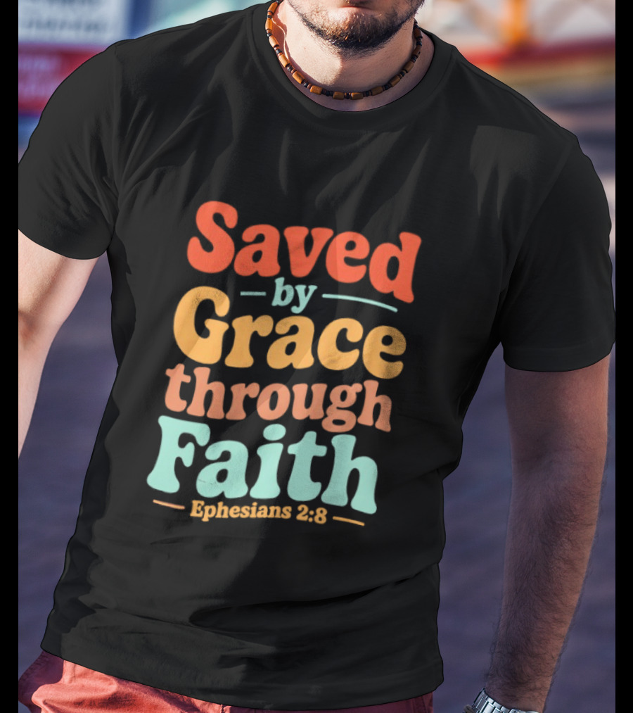 Saved By Grace Through Faith Ephesians 2:8 Christian Jesus Cross T-Shirt