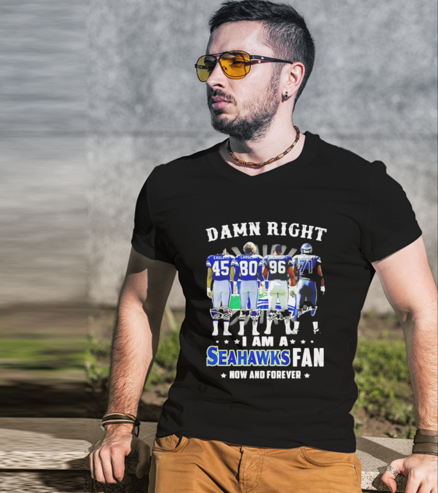 Damn Right I Am A Seahawks Fan Now And Forever T-Shirt