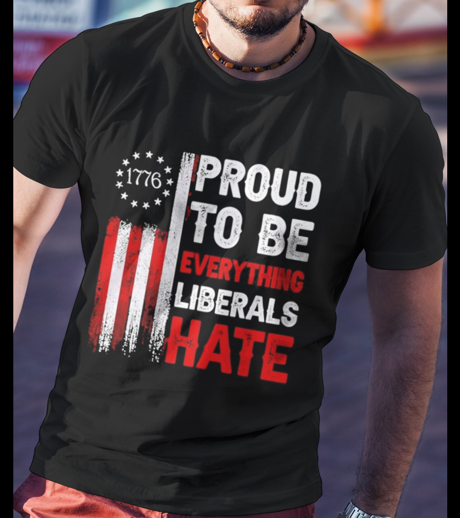 1776 Proud To Be Everything Liberals Hate Vintage American Flag Lettering T-Shirt