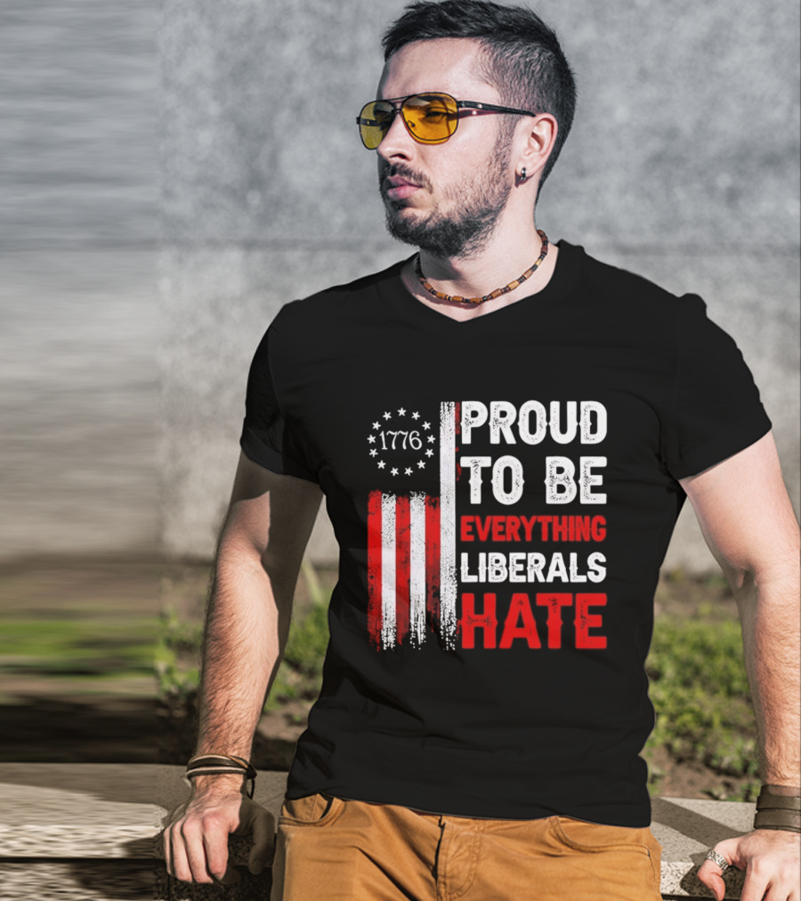 1776 Proud To Be Everything Liberals Hate Vintage American Flag Lettering T-Shirt