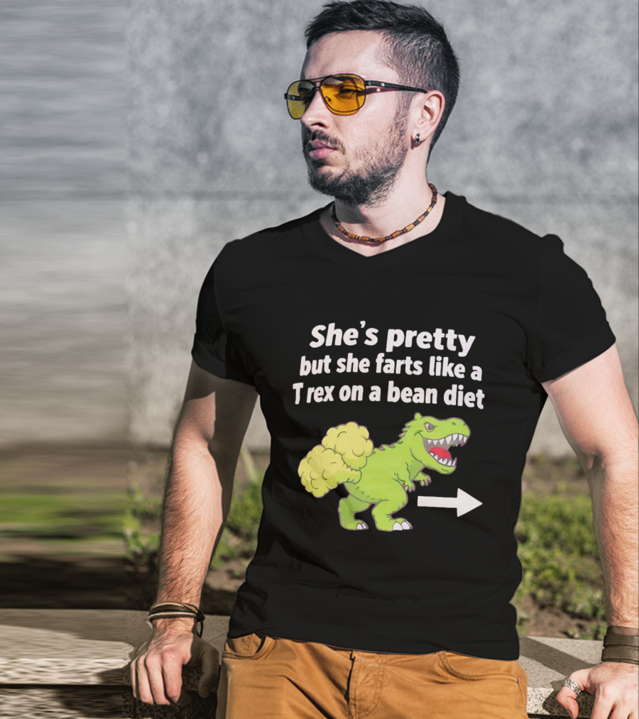 She's Pretty But She Farts Like A Rex On A Bean Diet Funny Dinosaur Humor T-Shirt
