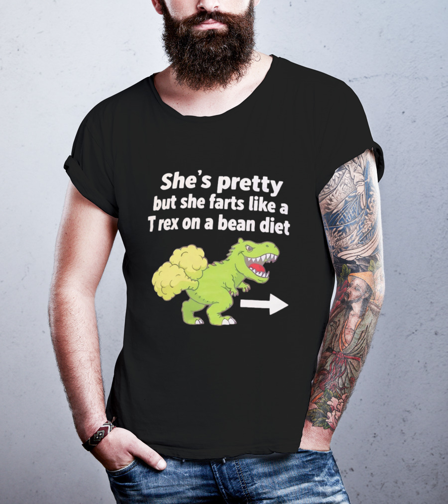 She's Pretty But She Farts Like A Rex On A Bean Diet Funny Dinosaur Humor T-Shirt