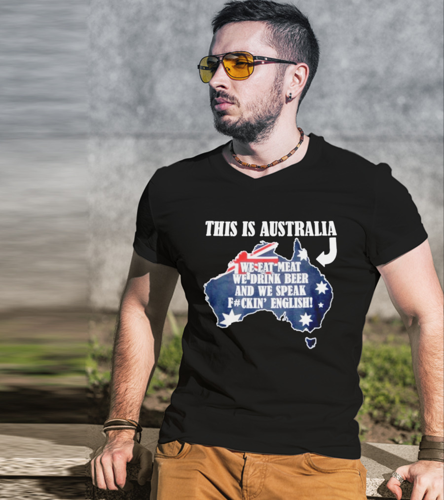 This Is Australia We Eat Meat We Drink Beer And We Speak Fckin English With Australia Map And Flag T-Shirt