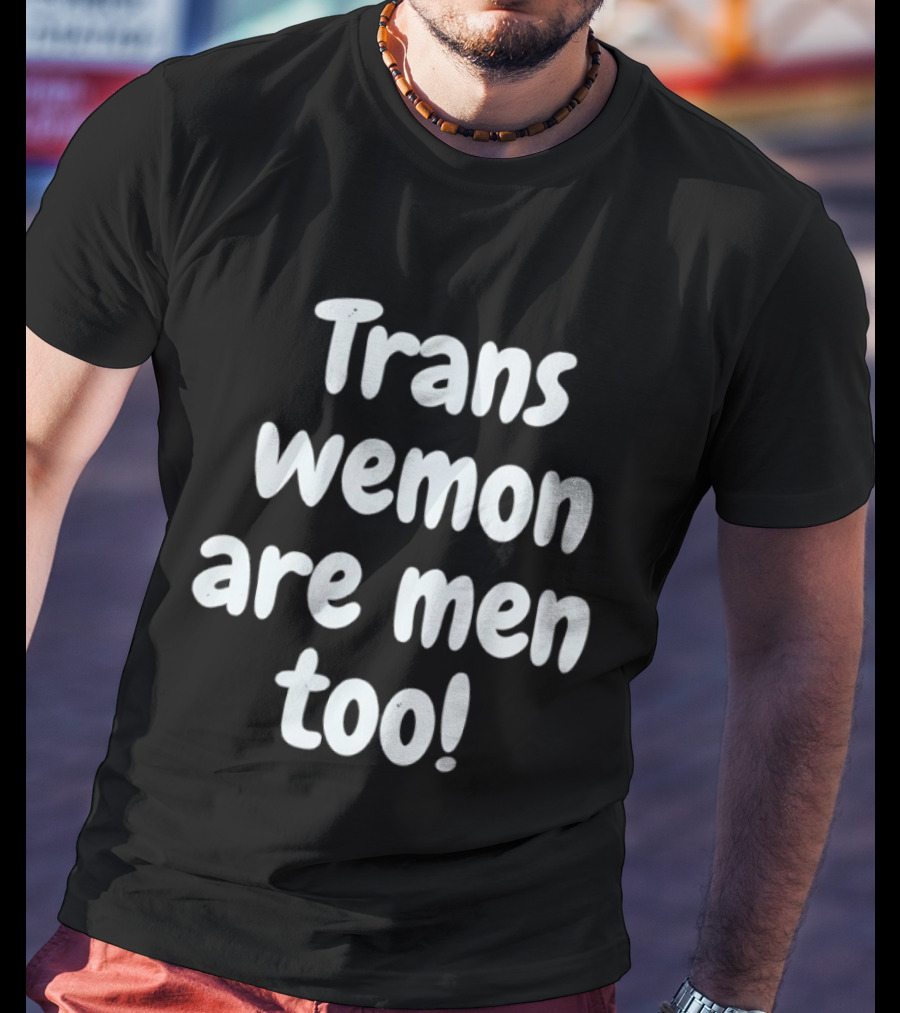Trans Wemon Are Men Too Inclusivity T-Shirt