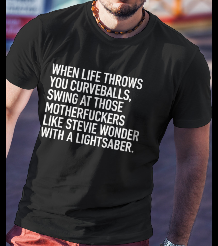 When Life Throws You Curveballs Swing Like Stevie Wonder With A Lightsaber T-Shirt