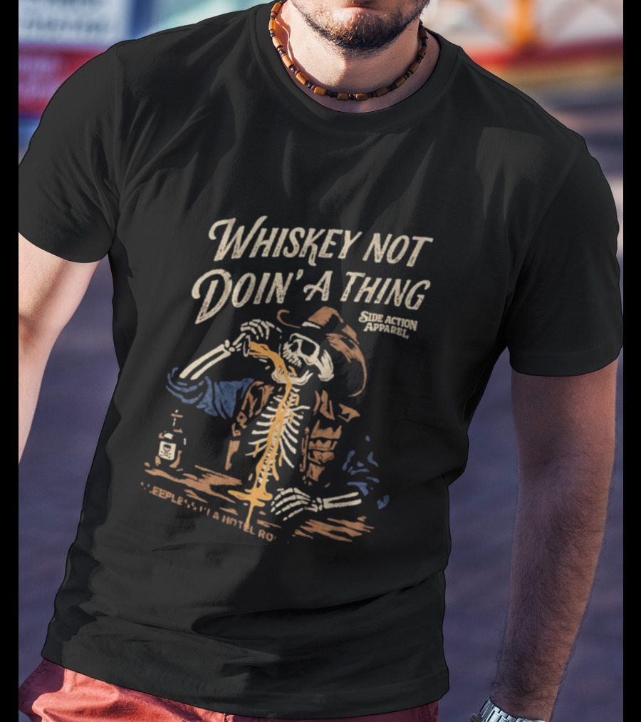 Whiskey Not Doin' A Thing Skeleton Pouring Drink Side Action T-Shirt