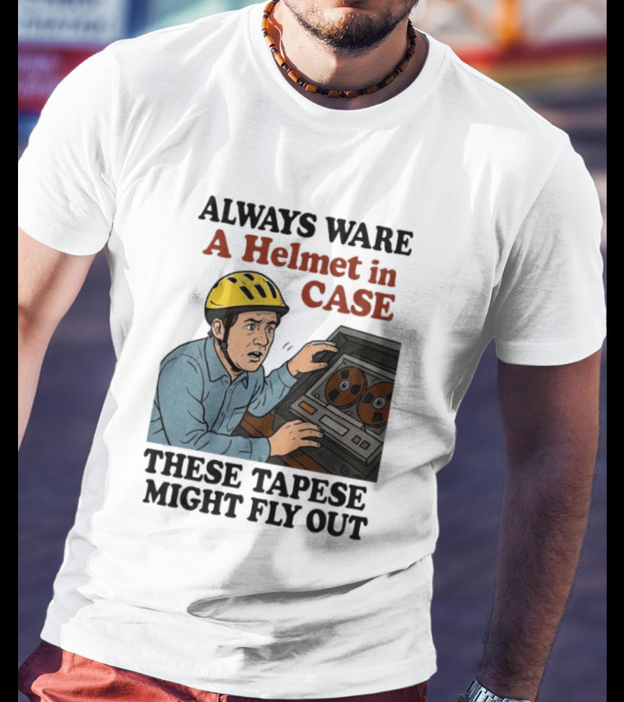 Always Ware A Helmet In Case These Tapese Might Fly Out T-Shirt