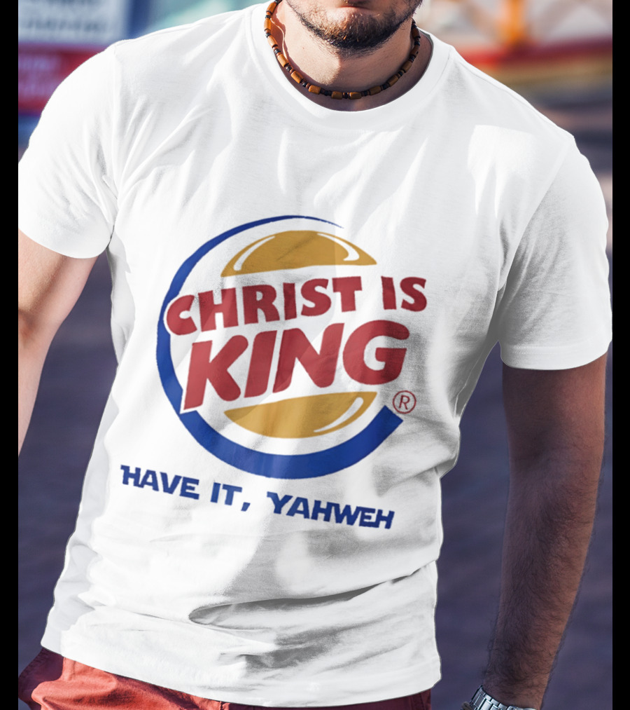 Christ Is King Have It Yahweh Burger T-Shirt