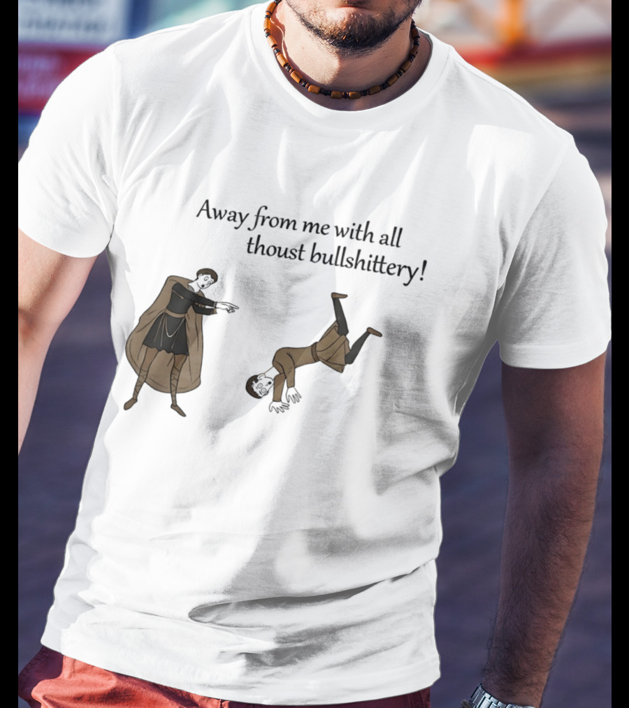 Away From Me With All Thoust Bullshittery Medieval Style Humorous Saying T-Shirt