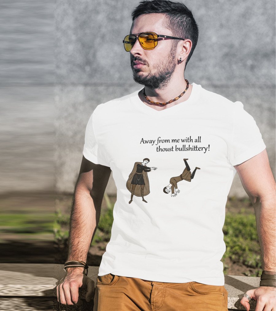 Away From Me With All Thoust Bullshittery Medieval Style Humorous Saying T-Shirt