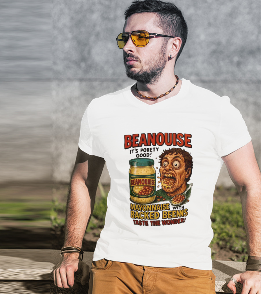 Beanouise Mayonnaise Backed Beens It's Porety Good Taste The Wonder T-Shirt