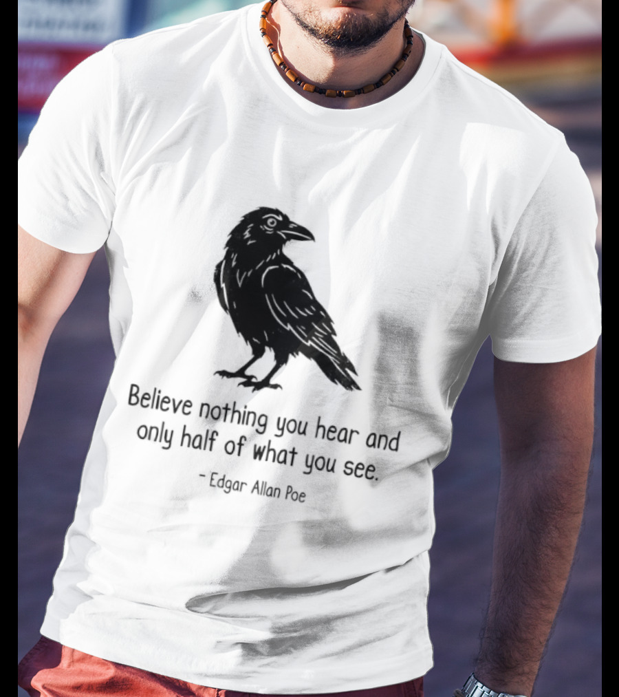 Believe Nothing You Hear And Only Half Of What You See Edgar Allan Poe Raven T-Shirt