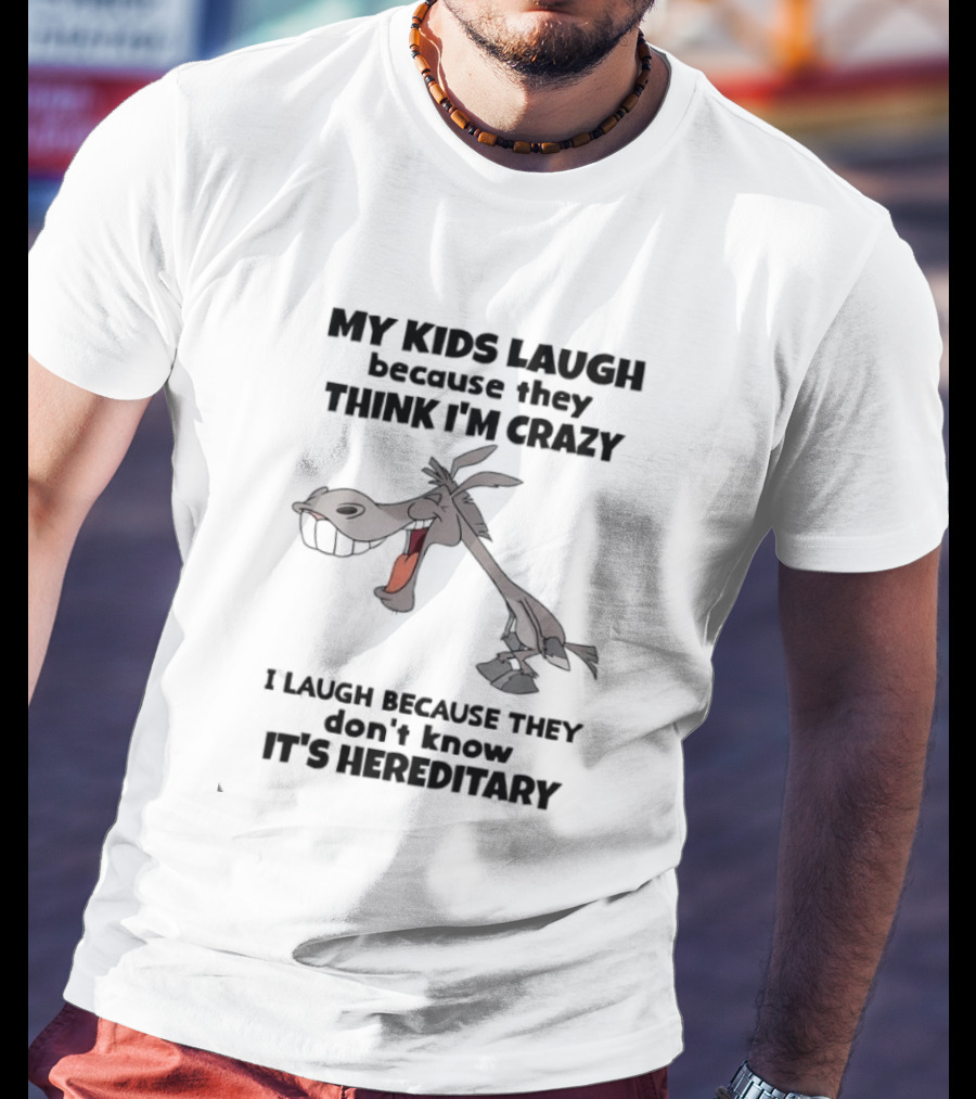 My Kids Laugh Because They Think I'm Crazy Donkey I Laugh Because They Don't Know It's Hereditary T-Shirt