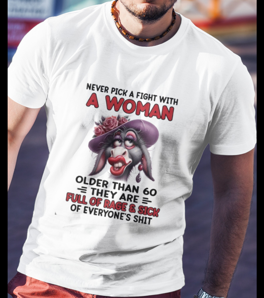 Never Pick A Fight With A Woman Older Than 60 Full Of Rage And Sick Of Everyone's Shit Donkey T-Shirt