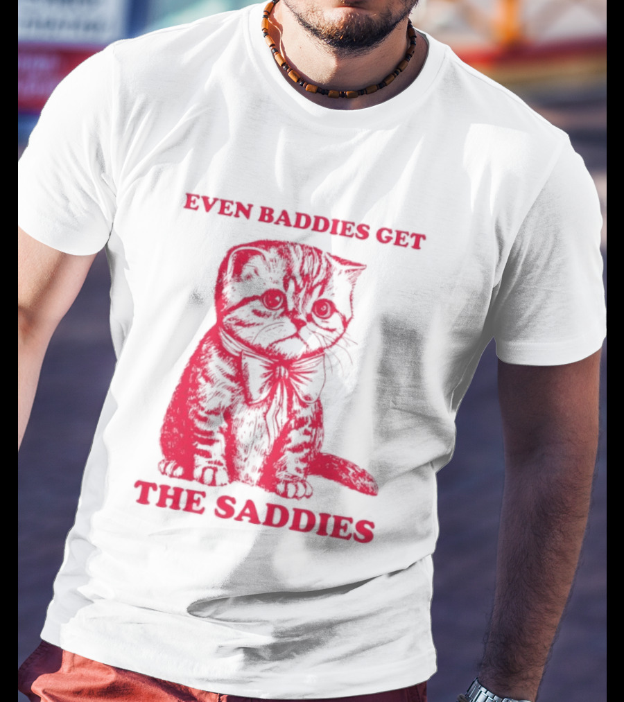Even Baddies Get The Saddies Cute Cat T-Shirt