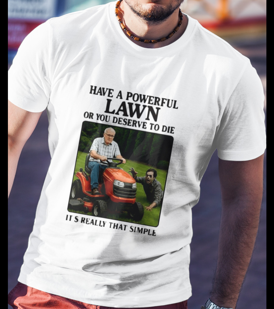 Have A Powerful Lawn Or You Deserve To Die Mower Chase It's Really That Simple T-Shirt