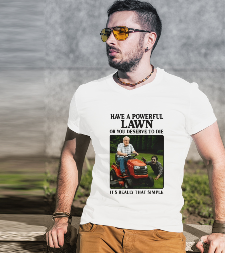 Have A Powerful Lawn Or You Deserve To Die Mower Chase It's Really That Simple T-Shirt