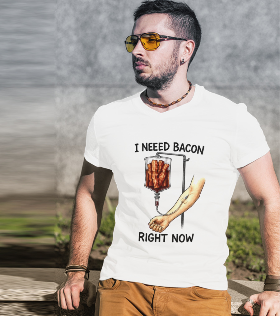 I Need Bacon Right Now Bacon IV Drip T-Shirt