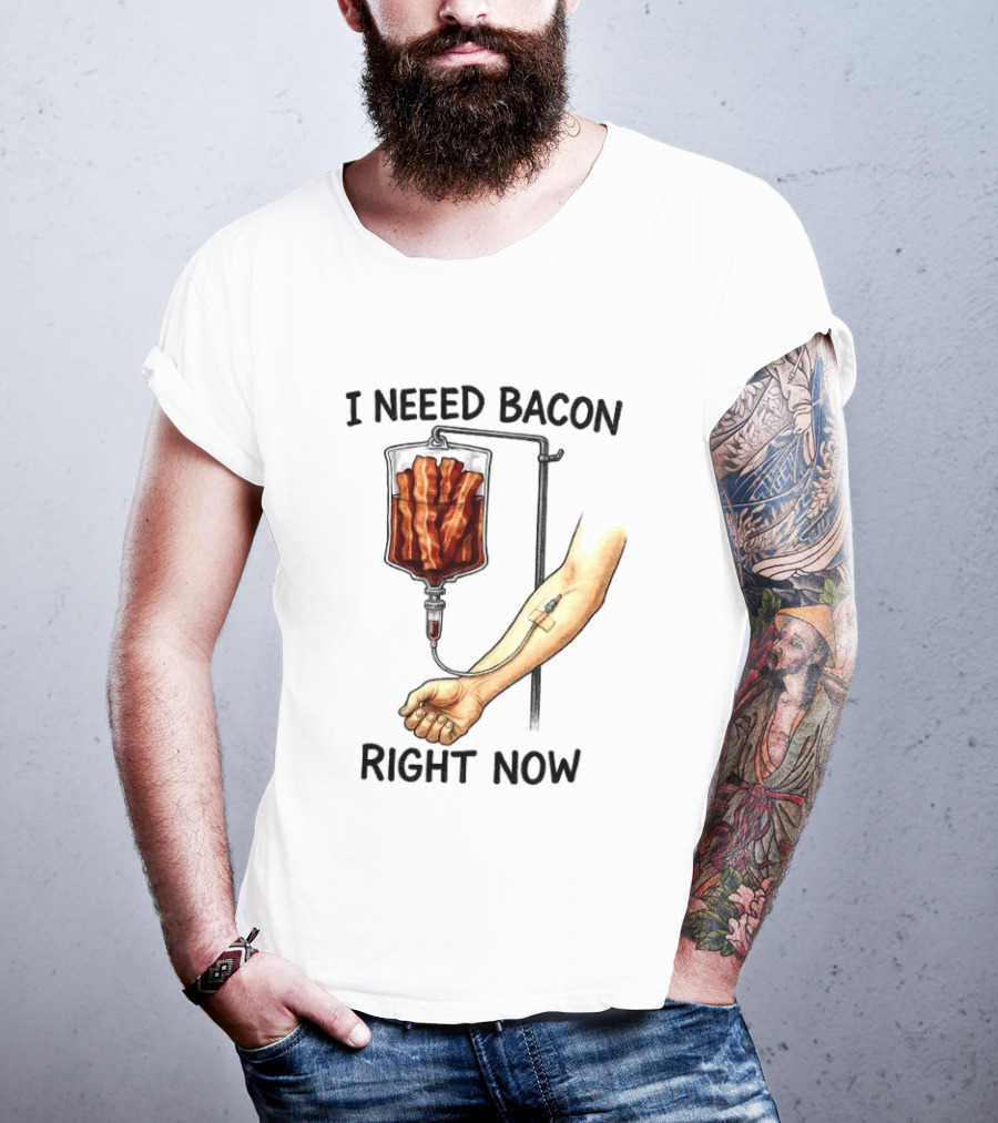 I Need Bacon Right Now Bacon IV Drip T-Shirt