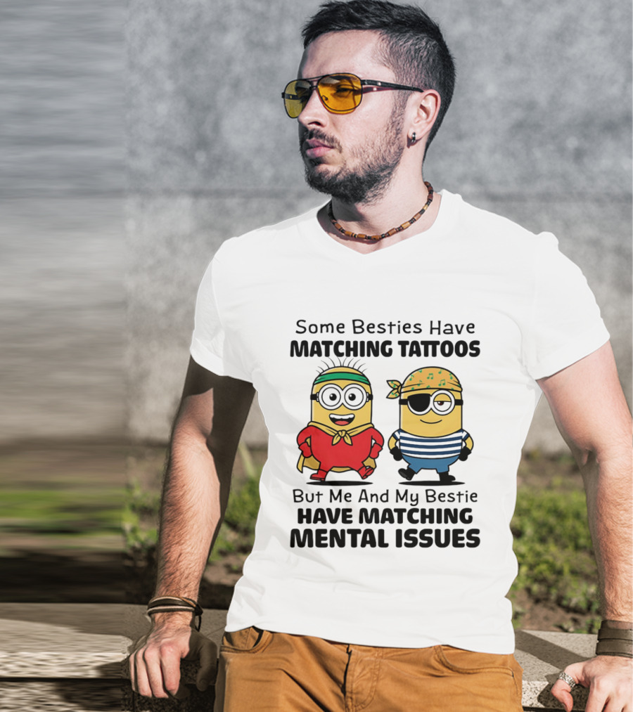 Some Besties Have Matching Tattoos But Me And My Bestie Have Matching Mental Issues Minions T-Shirt