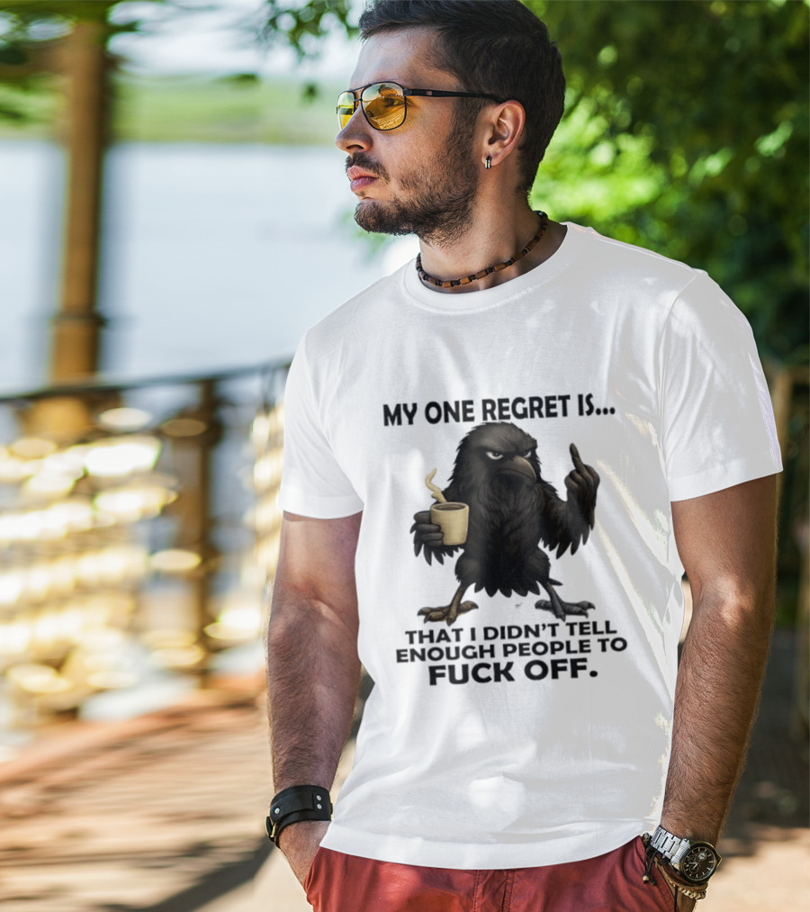 My One Regret Is That I Didn't Tell Enough People To Fuck Off Raven Coffee Middle Finger T-Shirt