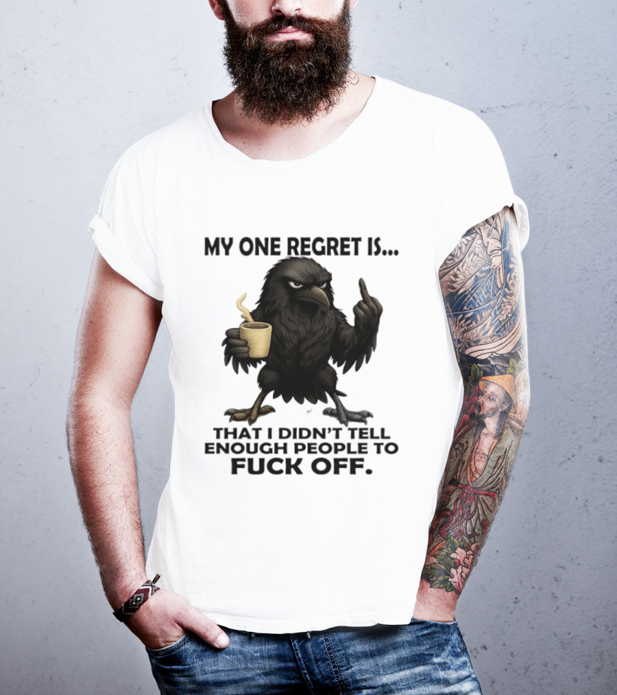 My One Regret Is That I Didn't Tell Enough People To Fuck Off Raven Coffee Middle Finger T-Shirt