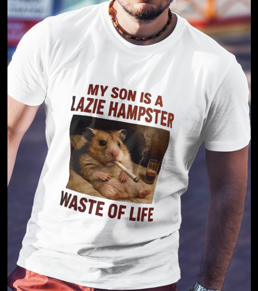 My Son Is A Lazie Hampster Waste Of Life Smoking Hamster With Drink T-Shirt
