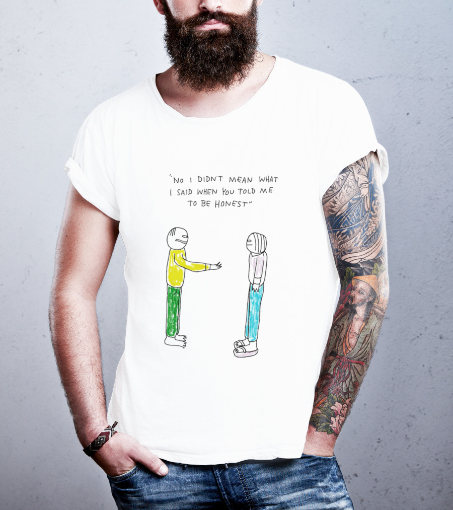 No I Didn't Mean What I Said When You Told Me To Be Honest Cartoon Figures In Conversation T-Shirt