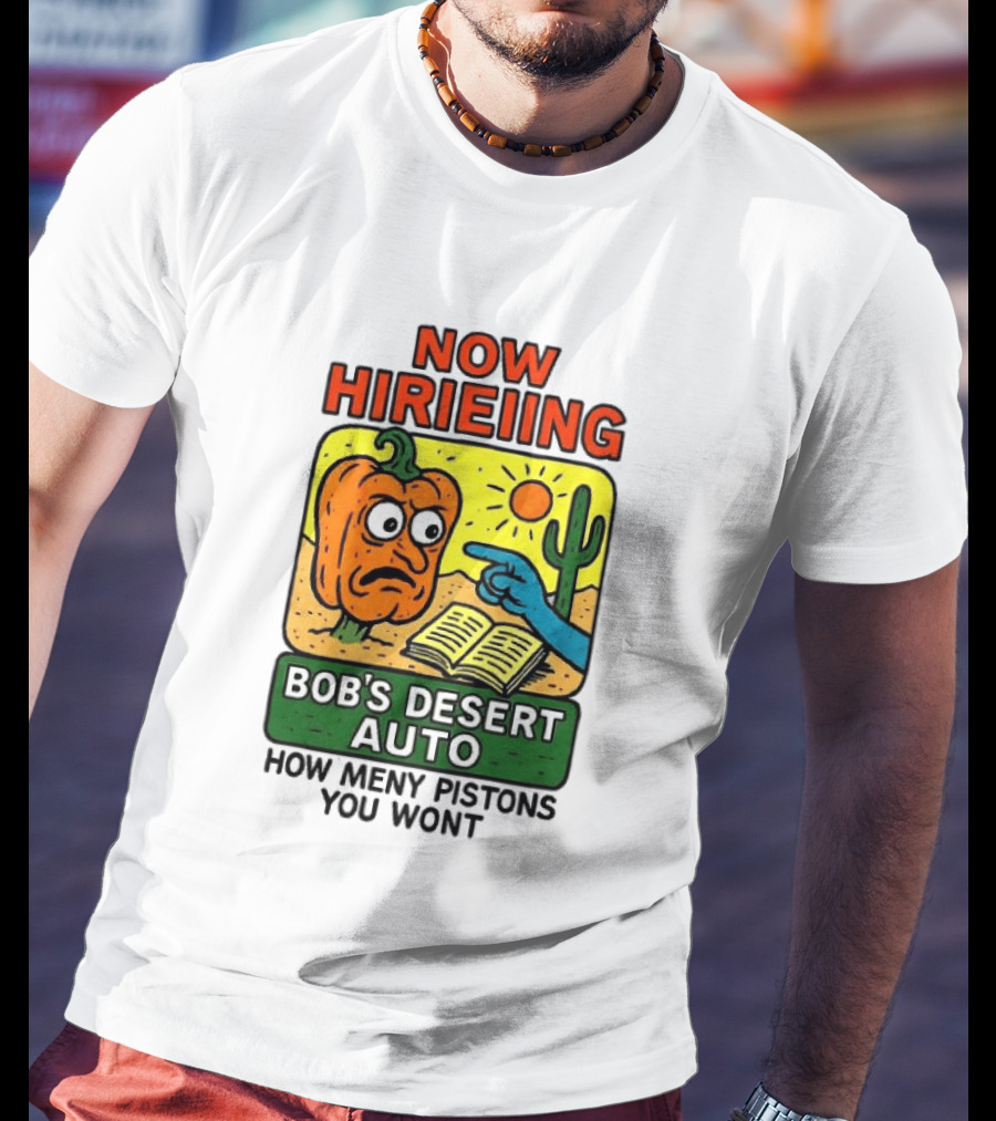 Now Hiring Bob's Desert Auto How Many Pistons You Want T-Shirt
