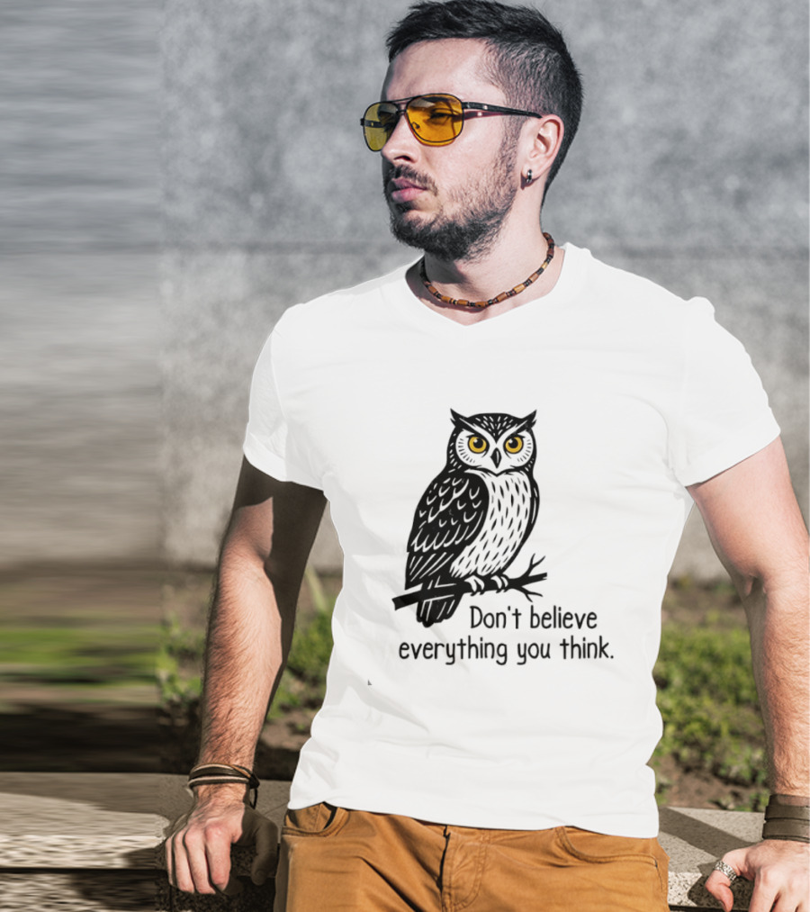 Owl Don't Believe Everything You Think Wisdom Insight T-Shirt