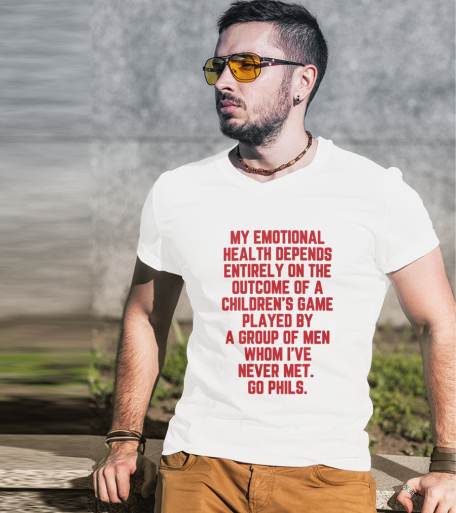 Philadelphia Phillies Emotional Health Depends On The Outcome Of A Children's Game Played By Men Go Phils T-Shirt