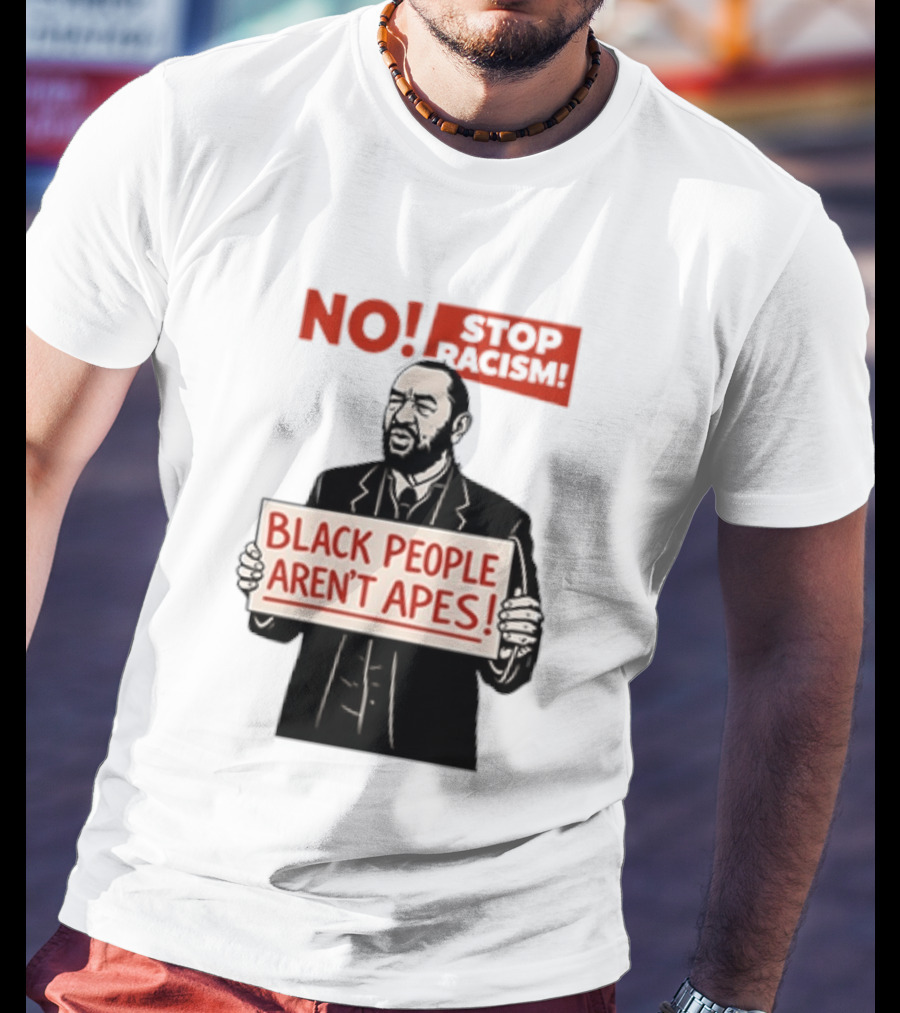STOP Racism NO Black People Aren't Apes T-Shirt