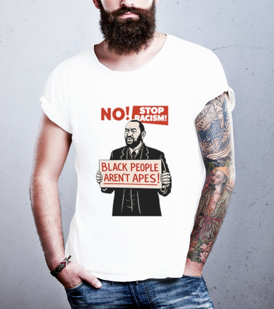 STOP Racism NO Black People Aren't Apes T-Shirt