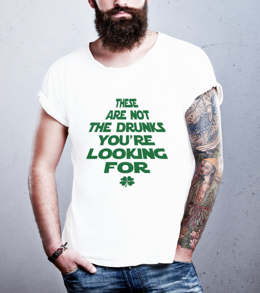 These Are Not The Drunks You're Looking For St Patrick's Day Shamrock T-Shirt