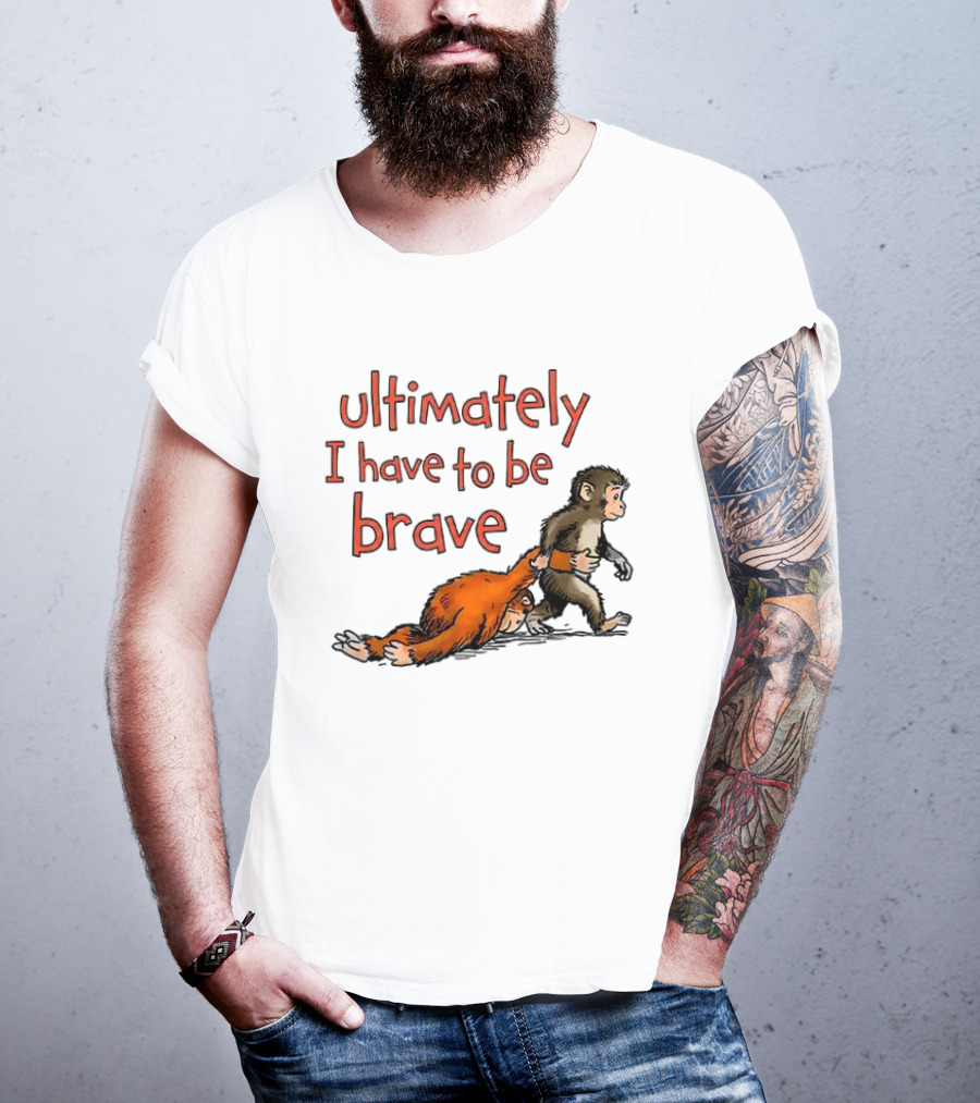 Ultimately I Have To Be Brave Monkey And Orangutan T-Shirt